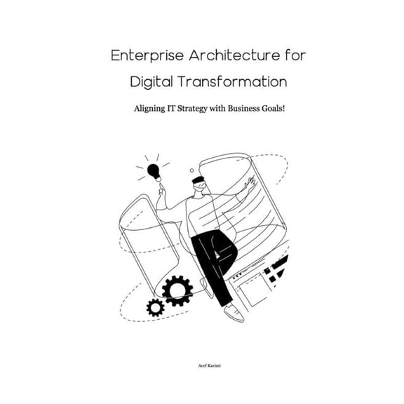 Enterprise Architecture for Digital Transformation: Aligning IT Strategy with Business Goals, (Paperback)