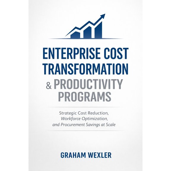 Enterprise Cost Transformation & Productivity Programs: Strategic Cost Reduction, Workforce Optimization, and Procuremen, (Paperback)