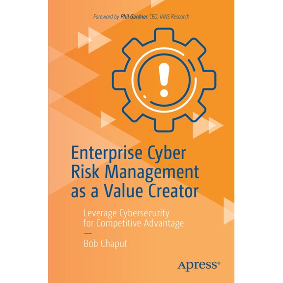 Enterprise Cyber Risk Management as a Value Creator: Leverage Cybersecurity for Competitive Advantage, (Paperback)