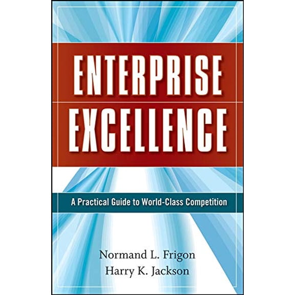 Pre-Owned Enterprise Excellence: A Practical Guide to World Class Competition (Hardcover) 0470274735 9780470274736