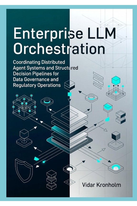 Enterprise LLM Orchestration: Coordinating Distributed Agent Systems and Structured Decision Pipelines for Data Governan, (Paperback)