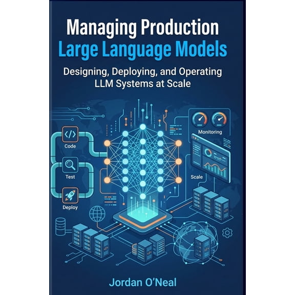 Enterprise Machine Learning Operations Managing Production Large Language Models: Playbook for Designing, Deploying, and Operating LLM at Scale and Machine Lea, (Paperback)