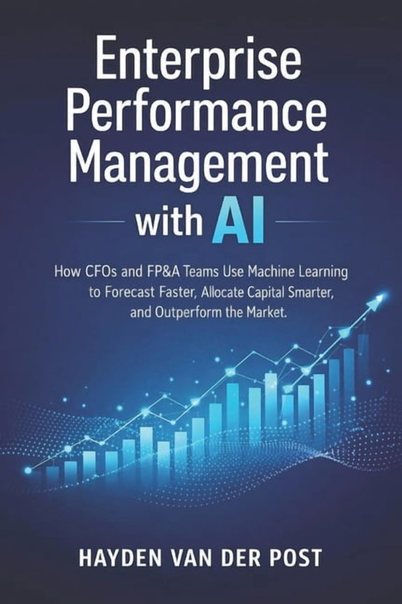 Enterprise Performance Management with AI: How CFOs and FP&A Teams Use Machine Learning to Forecast Faster, Allocate Cap, (Paperback)