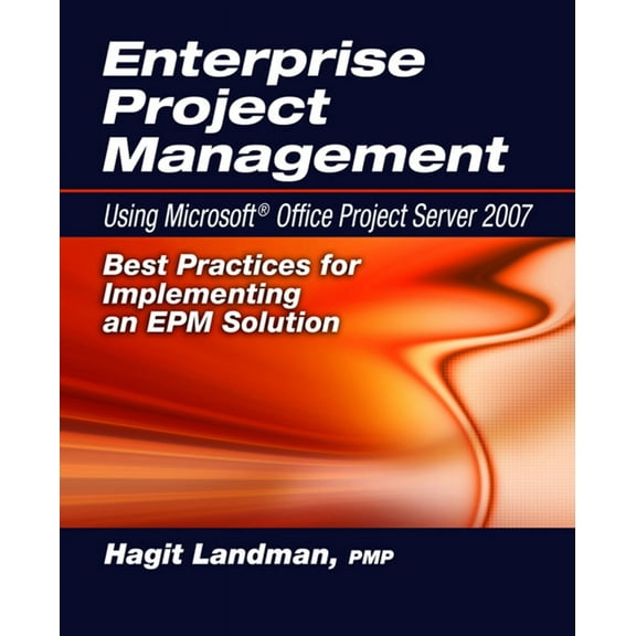 Enterprise Project Management Using Microsoft Office Project Server 2007 : Best Practices for Implementing an EPM Solution (Paperback)
