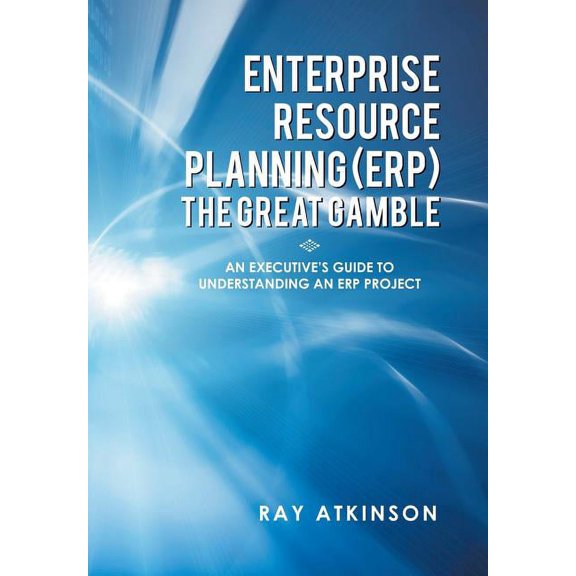 Enterprise Resource Planning (Erp) the Great Gamble: An Executive's Guide to Understanding an Erp Project, (Hardcover)