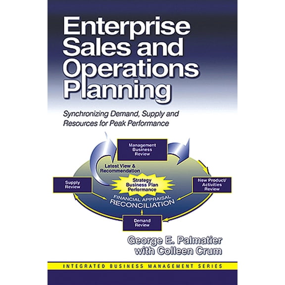 Integrated Business Management Enterprise Sales and Operations Planning: Synchronizing Demand, Supply and Resources for Peak Performance, (Hardcover)