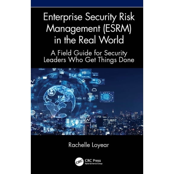 Enterprise Security Risk Management (Esrm) in the Real World: A Field Guide for Security Leaders Who Get Things Done, (Hardcover)