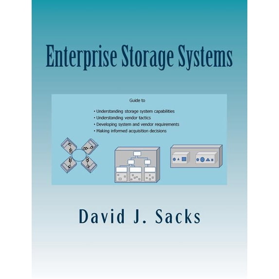 Enterprise Storage Systems: Guide to understanding storage system capabilities, understanding vendor tactics, developing system and vendor requirements, and making informed acquisition decisions (Pape