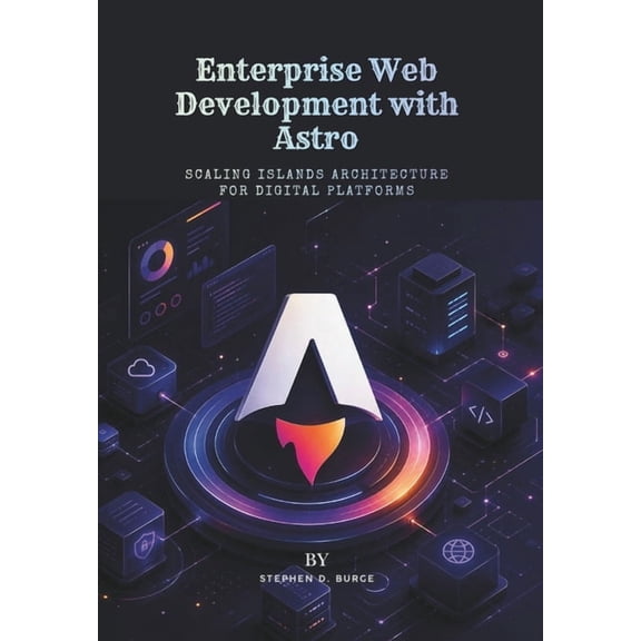 Enterprise Web Development with Astro: Scaling Islands Architecture for Digital Platforms, (Paperback)