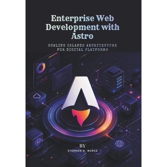Enterprise Web Development with Astro: Scaling Islands Architecture for Digital Platforms, (Paperback)