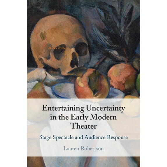 Entertaining Uncertainty in the Early Modern Theater: Stage Spectacle and Audience Response, (Hardcover)