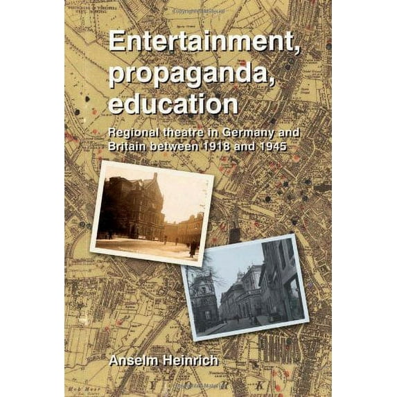 Entertainment, Propaganda, Education : Regional Theatre in Germany and Britain Between 1918 and 1945 (Paperback)