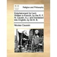 thumbnail image 1 of Entertainment for Lent. Written in French, by the R. F. N. Causin, S.J. and Translated Into English, by Sir B. B. (Paperback), 1 of 1