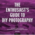 thumbnail image 1 of Enthusiast's Guide to DIY Photography : 64 Projects, Hacks, Techniques, and Inexpensive Solutions for Getting Great Photos, 1 of 1