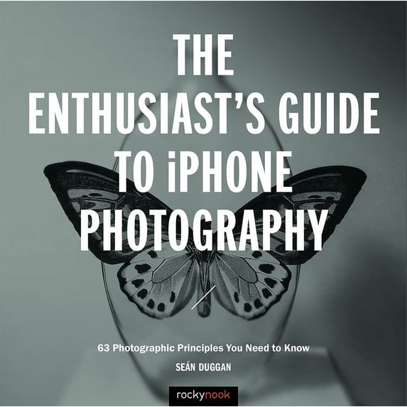 Enthusiast's Guide The Enthusiast's Guide to iPhone Photography: 63 Photographic Principles You Need to Know, (Paperback)