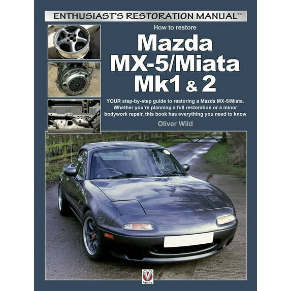Enthusiast's Restoration Manual: How to Restore Mazda MX-5/Miata Mk1 & 2 : Your Step-By-Step Guide to Restoring a Mazda MX-5/Miata. Whether you're planning a full restoration or a minor bodywork repair, this book has everything you need to know (Paperback)