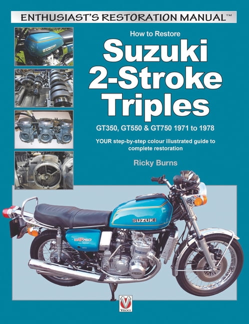 Enthusiast's Restoration Manual: How to Restore Suzuki 2-Stroke Triples GT350, GT550 & GT750 1971 to 1978 : YOUR Step-By-Step Colour Illustrated Guide to Complete Restoration (Paperback)