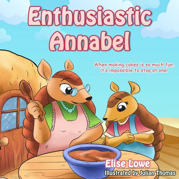 Enthusiastic Annabel: When Making Cakes Is so Much Fun, It's Impossible to Stop at One!, (Paperback)