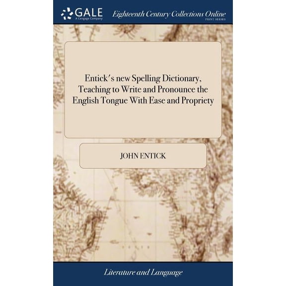 Entick's new Spelling Dictionary, Teaching to Write and Pronounce the English Tongue With Ease and Propriety: A Newediti, (Hardcover)