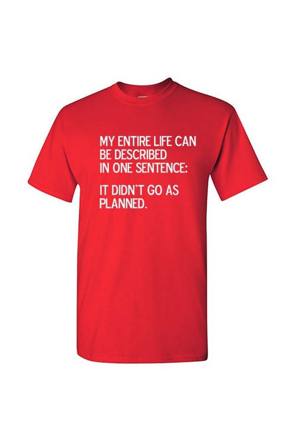 My Entire Life Can Be Described In One Sentence It Didn't Go As Planned Sarcastic T Shirt Adult Humor Fit Well Tee Christmas Apparel Gift Birthday Anniversary Novelty Premium Tshirt