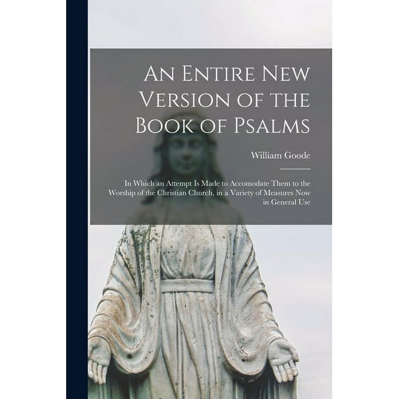 An Entire New Version of the Book of Psalms: in Which an Attempt is Made to Accomodate Them to the Worship of the Christian Church, in a Variety of Measures Now in General Use Paperback 1014798140 W