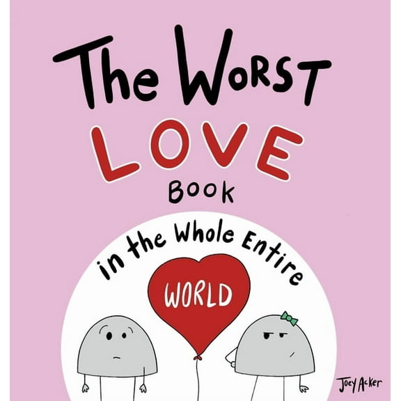 Worst World Works The Worst Love Book in the Whole Entire World: A Seriously Silly Story for Kids, Book 0, (Hardcover)