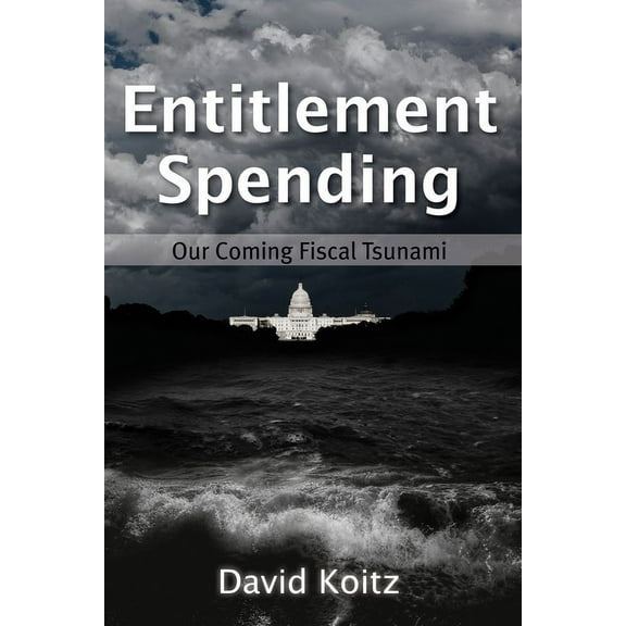 Entitlement Spending : Our Coming Fiscal Tsunami (Hardcover)