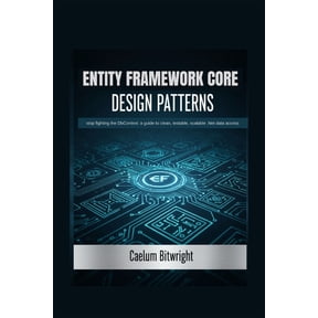 The Caelum Protocol Entity Framework Core Design Patterns: Stop Fighting the DbContext: A Guide to Clean, Testable, Scalable .NET Data Acces, (Paperback)