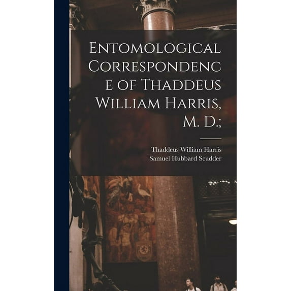 Entomological Correspondence of Thaddeus William Harris, M. D.; (Hardcover)