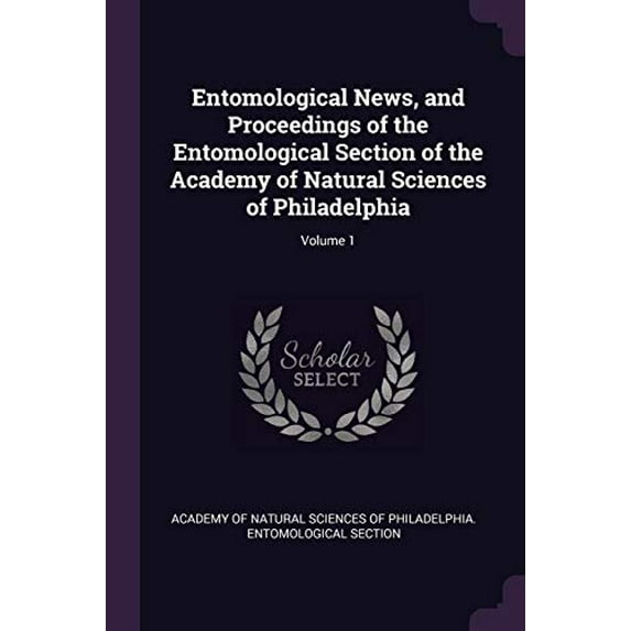Entomological News, and Proceedings of the Entomological Section of the Academy of Natural Sciences of Philadelphia; Volume 1 Paperback 1377868370 9781377868370 Academy Of Natural Sciences Of Philad