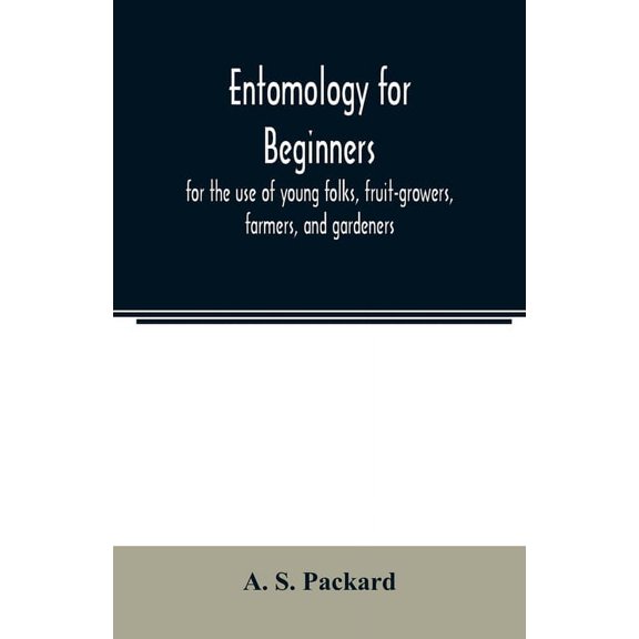 Entomology for beginners; for the use of young folks, fruit-growers, farmers, and gardeners, (Paperback)