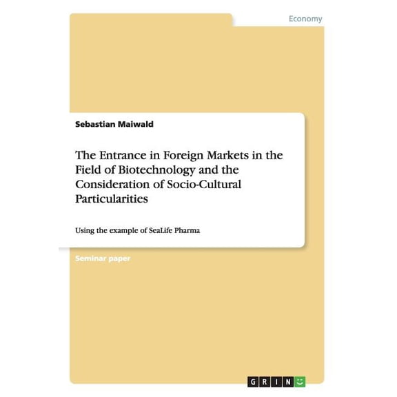The Entrance in Foreign Markets in the Field of Biotechnology and the Consideration of Socio-Cultural Particularities : Using the example of SeaLife Pharma (Paperback)