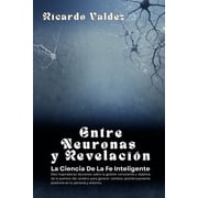 Entre Neuronas Y Revelaci n La Ciencia de Una Fe Inteligente, Paperback