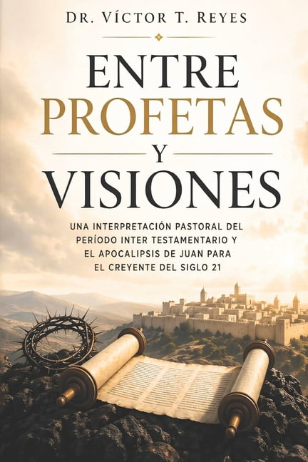 Entre Profetas y Visiones: Una interpretaciÃ³n pastoral del perÃ­odo inter testamentario y el apocalipsis de Juan para el , (Paperback)