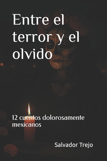 Entre el terror y el olvido: 12 cuentos dolorosamente mexicanos, (Paperback)