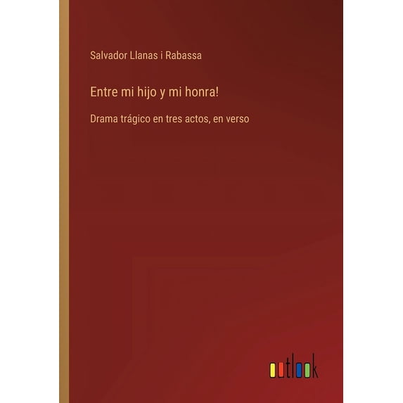 Entre mi hijo y mi honra!: Drama trágico en tres actos, en verso, (Paperback)