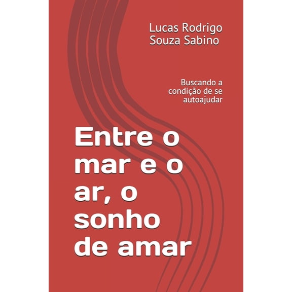 Entre o mar e o ar, o sonho de amar: autoajuda (Paperback)