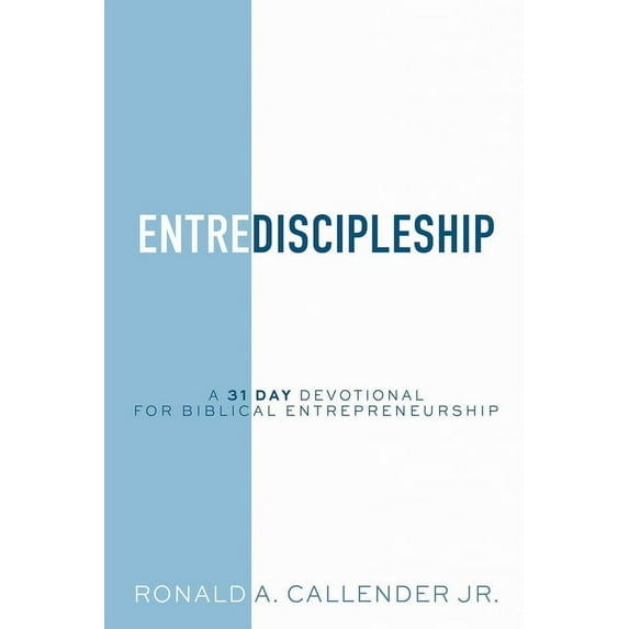 EntreDiscipleship: A 31 Day Devotional for Biblical Entrepreneurship (Paperback)