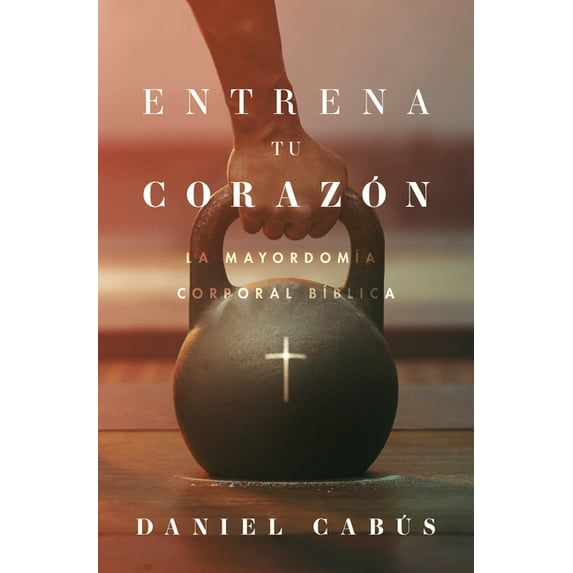 Entrena Tu Corazón: La MayordomÃa Corporal BÃblica, (Paperback)