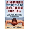 thumbnail image 1 of Entrenamiento incredible de cross training calistenia/ Incredible cross training calisthenics : Alcanza tus sue?os y metas entrenando en cualquier sitio con incre?bles rutinas de ejercicios de peso co, 1 of 1