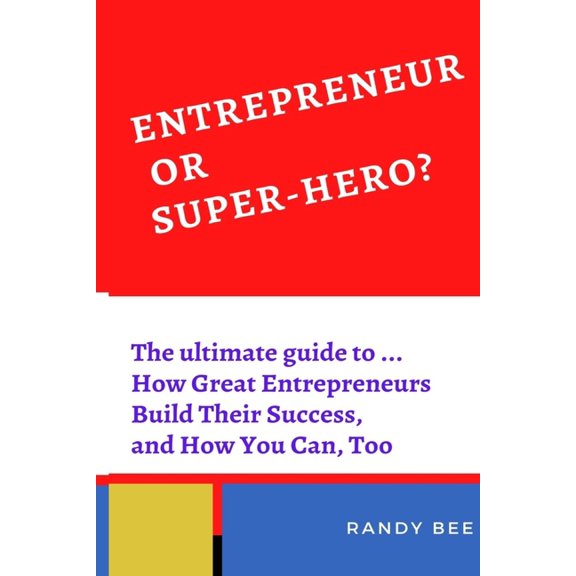 Entrepreneur Or Super-Hero?: The ultimate guide to know How Great Entrepreneurs Build Their Success and How You Can, Too (Paperback)