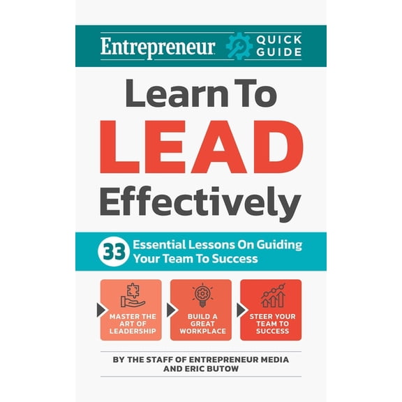 Entrepreneur Quick Guide Learn to Lead Effectively: 33 Essential Lessons on Guiding Your Team to Success, (Paperback)