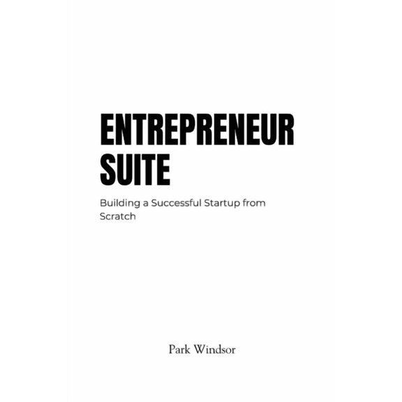 Entrepreneur Suite: Building a Successful Startup from Scratch, (Paperback)