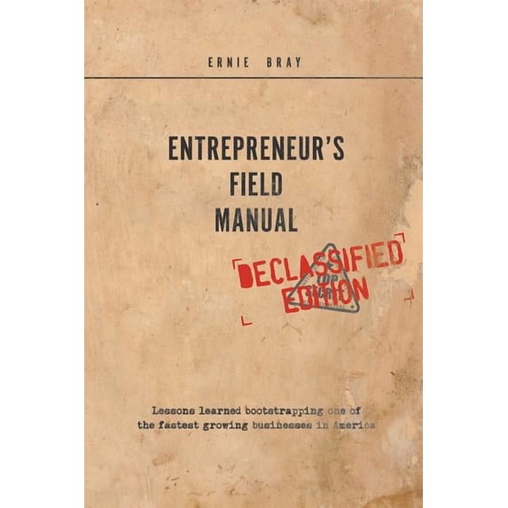 Entrepreneur's Field Manual: Lessons Learned Bootstrapping One of the Fastest Growing Businesses in America, (Paperback)