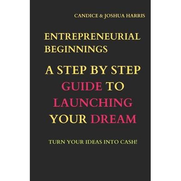 Entrepreneurial Beginnings: A Step-by-Step Guide to Launching Your Dream (Paperback)