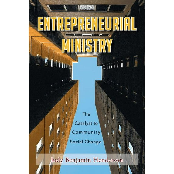 Entrepreneurial Ministry: The Catalyst to Community Social Change (Paperback) by Judy Benjamin Henderson