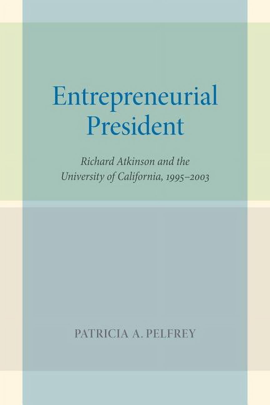 Entrepreneurial President : Richard Atkinson and the University of California, 1995–2003 (Edition 1) (Hardcover)
