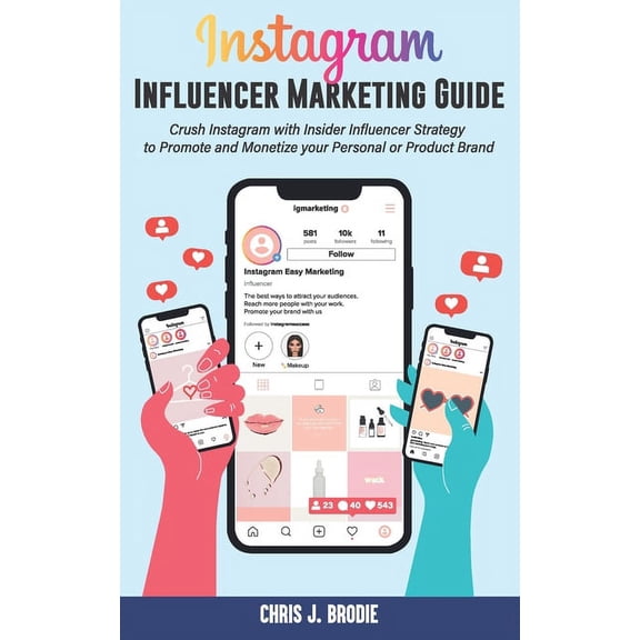 Instagram Influencer Marketing Guide: Crush Instagram with Insider Influencer Strategy to Promote and Monetize your Pers