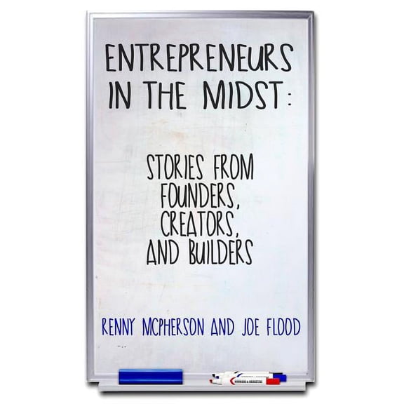 Entrepreneurs in the Midst: Stories from Founders, Creators, and Builders Paperback 069263763X 9780692637630 Renny McPherson, Joe Flood