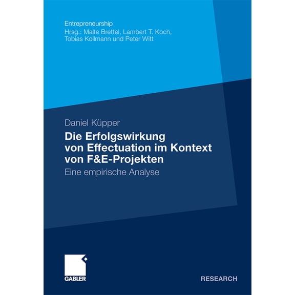 Entrepreneurship Die Erfolgswirkung Von Effectuation Im Kontext Von F&e-Projekten: Eine Empirische Analyse, (Paperback)